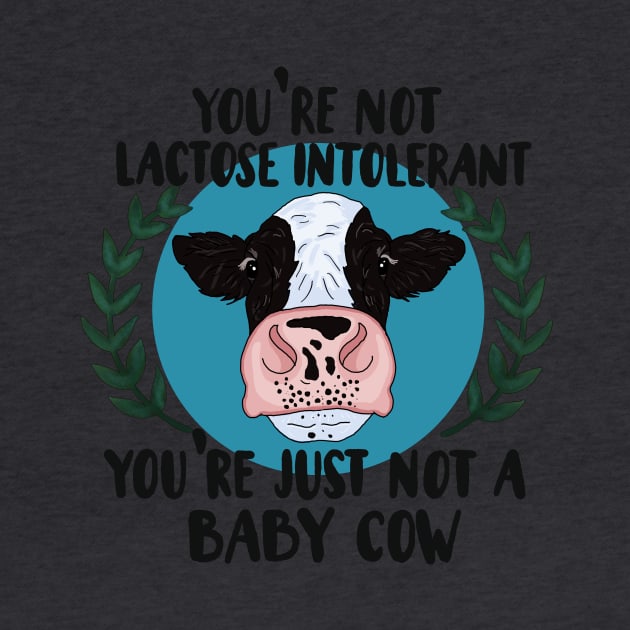 Your not lactose intolerant, your just not a baby cow by NicoleHarvey